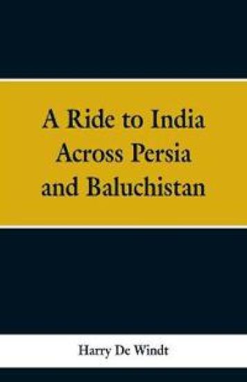 A Ride to India Across Persia and Baluchistan
