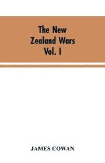 The New Zealand wars; a history of the Maori campaigns and the pioneering period VOLUME I (1845-64)