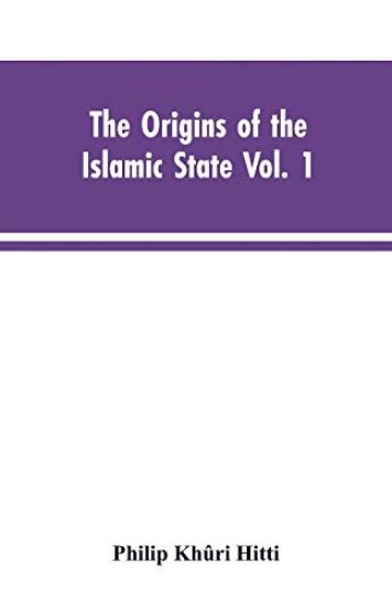 The origins of the Islamic state Vol. 1, being a translation from the Arabic, accompanied with annotations, geographic and historic notes of the Kitab futuh al-buldan of al-Imam abu-l Abbas Ahmad ibn-Jabir al-Baladhuri