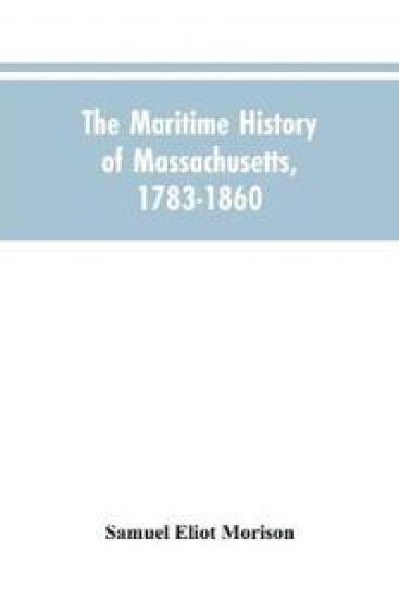 The Maritime History Of Massachusetts, 1783-1860