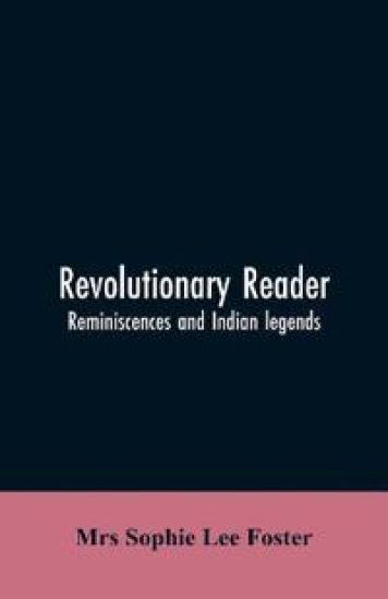 Revolutionary reader; reminiscences and Indian legends
