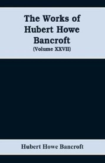 The Works of Hubert Howe Bancroft (Volume XXVII) History of the northwest coast (Volume I)