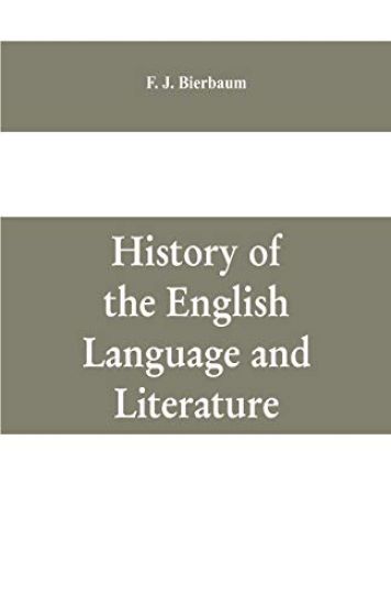 History of the English language and literature, from the earliest times until the present day, including the American literature
