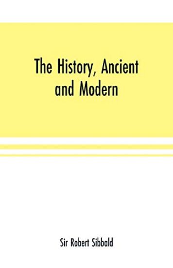 The history, ancient and modern, of the sheriffdoms of Fife and Kinross, with the description of both, and of the firths of Forth and Tay, and the islands in them;In which there is an account of the royal seats and castle5j and ok the royal burghs and ports; a