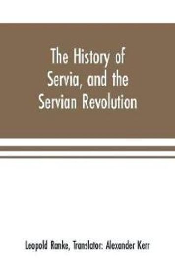 The history of Servia, and the Servian revolution. With a sketch of the insurrection in Bosnia