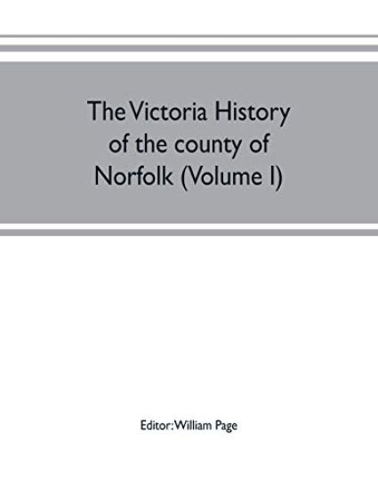The Victoria history of the county of Norfolk (Volume I)