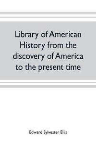 Library of American history from the discovery of America to the present time