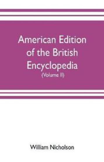 American edition of the British encyclopedia, or Dictionary of arts and sciences