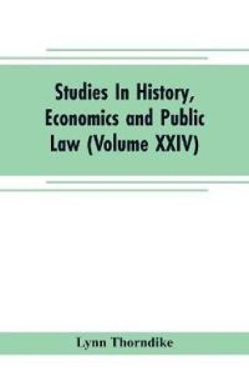 Studies In History, Economics and Public Law - Edited By the Faculty of Political Science of Columbia University (Volume XXIV) The Place of Magic in the Intellectual History of Europe