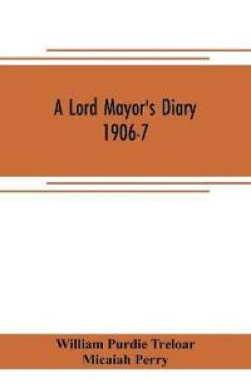 A lord mayor's diary, 1906-7