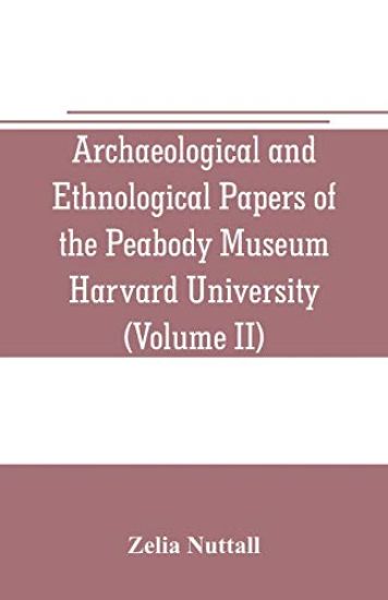 Archaeological and Ethnological Papers of the Peabody Museum Harvard University (Volume II)