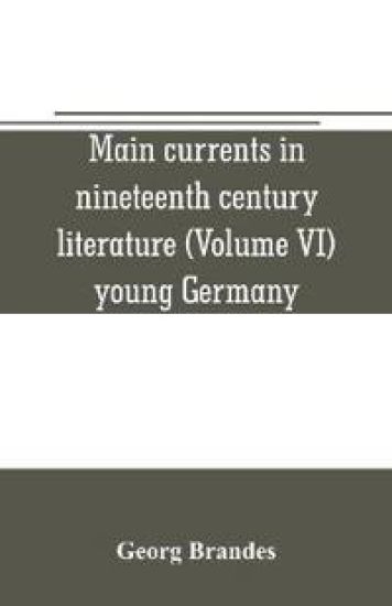Main currents in nineteenth century literature (Volume VI) young Germany