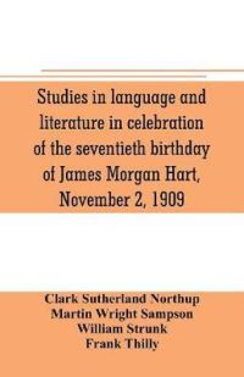 Studies in language and literature in celebration of the seventieth birthday of James Morgan Hart, November 2, 1909