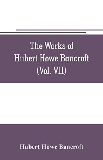 The works of Hubert Howe Bancroft (Volume VII) History of the Central America (Vo. II.) 1530.-1800