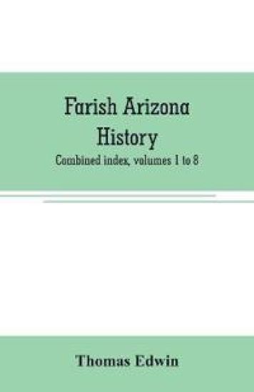 Farish Arizona history; combined index, volumes 1 to 8