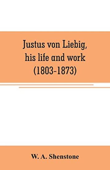 Justus von Liebig, his life and work (1803-1873)