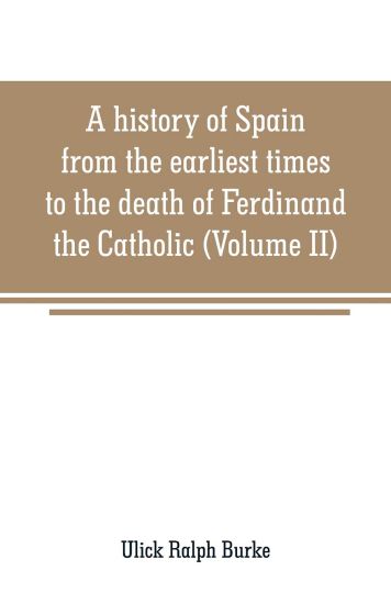 A history of Spain from the earliest times to the death of Ferdinand the Catholic (Volume II)