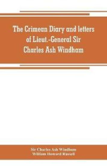 The Crimean diary and letters of Lieut.-General Sir Charles Ash Windham
