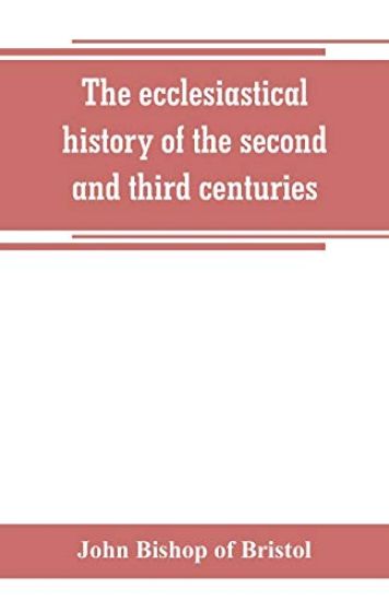 The ecclesiastical history of the second and third centuries