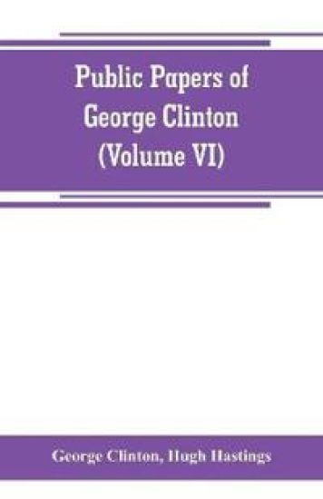 Public papers of George Clinton, first Governor of New York, 1777-1795, 1801-1804 (Volume VI)