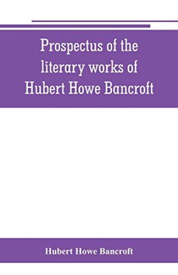 Prospectus of the literary works of Hubert Howe Bancroft