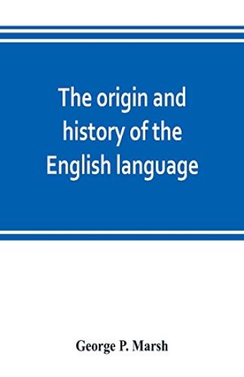 The origin and history of the English language, and of the early literature it embodies