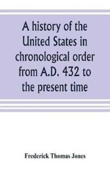 A history of the United States in chronological order from A.D. 432 to the present time