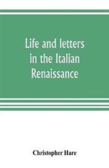 Life and letters in the Italian Renaissance