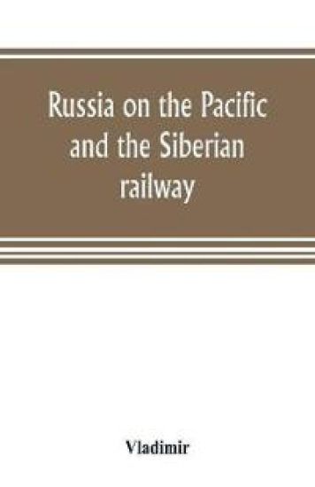 Russia on the Pacific, and the Siberian railway
