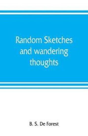 Random sketches and wandering thoughts, or, What I saw in camp, on the march, the bivouac, the battle field and hospital, while with the army in Virginia, North and South Caroline, during the late rebellion