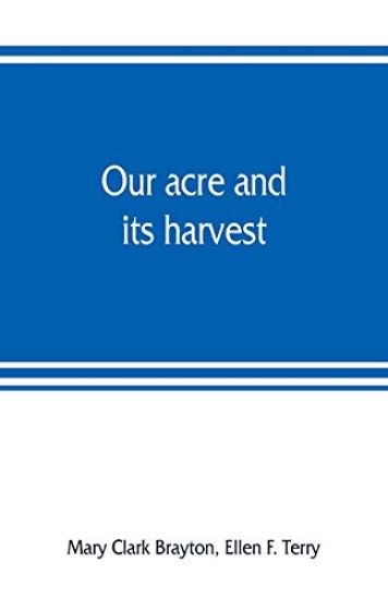 Our acre and its harvest. Historical sketch of the Soldiers' Aid Society of Northern Ohio