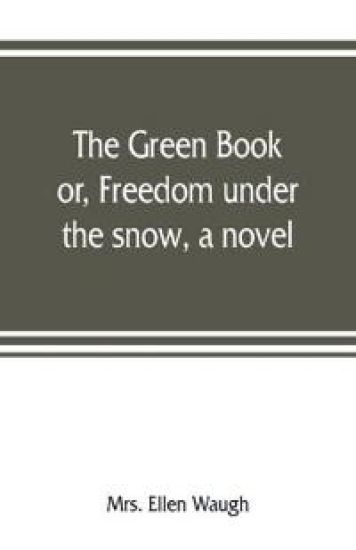 The green book; or, Freedom under the snow, a novel