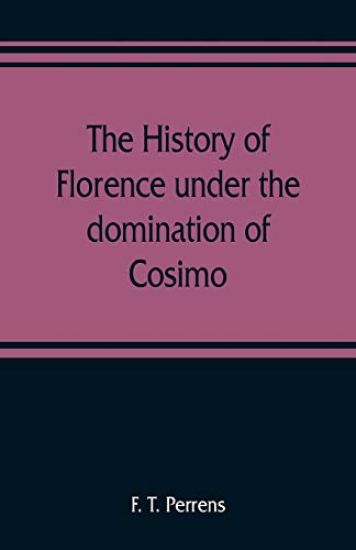 The history of Florence under the domination of Cosimo, Piero, Lorenzo de' Medicis, 1434-1492