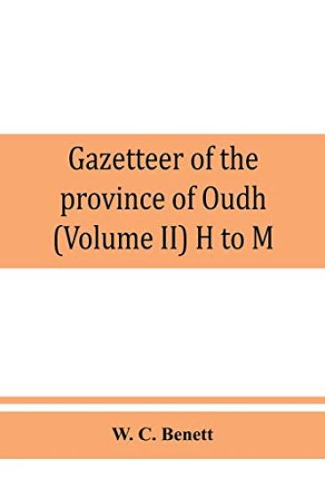 Gazetteer of the province of Oudh (Volume II) H to M