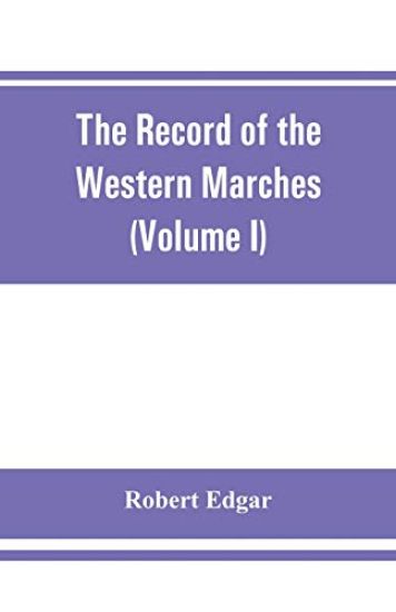 The Record of the Western Marches. Published under the auspices of the Dumfriesshire and Golloway Natural History and Antiquarian Society (Volume I) An introduction to the history of Dumfries