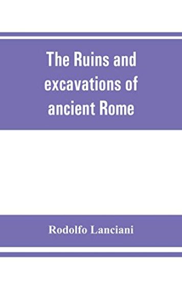The ruins and excavations of ancient Rome; a companion book for students and travelers