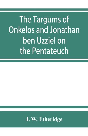 The Targums of Onkelos and Jonathan ben Uzziel on the Pentateuch