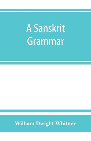 A Sanskrit grammar, including both the classical language, and the older dialects, of Veda and Brahmana