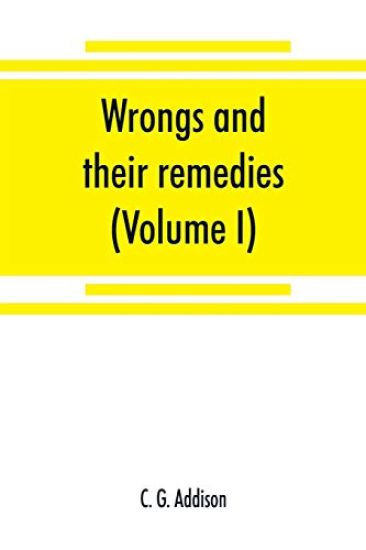 Wrongs and their remedies. A treatise on the law of torts (Volume I)