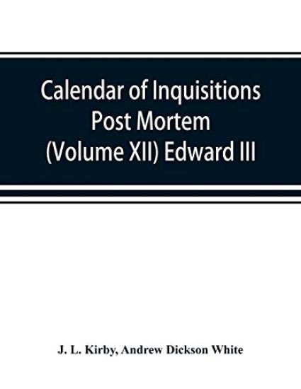 Calendar of inquisitions post mortem and other analogous documents preserved in the Public Record Office (Volume XII) Edward III.