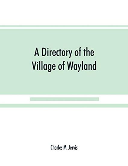 A Directory of the Village of Wayland, N.Y. at the beginning of the twentieth century, A.D. Including an historical account of the village from the earliest times to the present