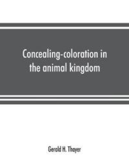 Concealing-coloration in the animal kingdom; an exposition of the laws of disguise through color and pattern