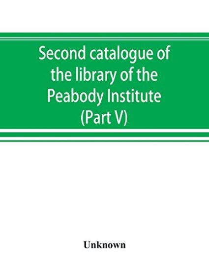 Second catalogue of the library of the Peabody Institute of the city of Baltimore, including the additions made since 1882 (Part V) L-M