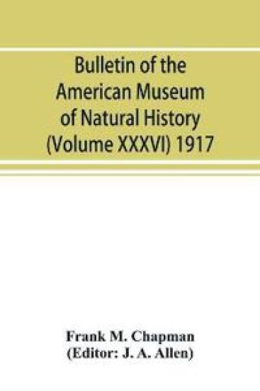 Bulletin of the American Museum of Natural History (Volume XXXVI) 1917; The distribution of bird-life in Colombia; a contribution to a biological survey of South America