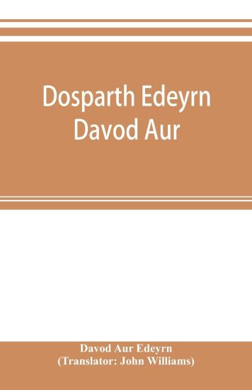 Dosparth Edeyrn Davod Aur; or, The ancient Welsh grammar, which was compiled by royal command in the thirteenth century by Edeyrn the Golden tongued, to which is added Y pum llyfr kerddwriaeth, or The rules of Welsh poetry, originally compiled by Davydd Dd