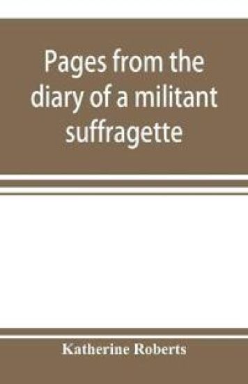 Pages from the diary of a militant suffragette