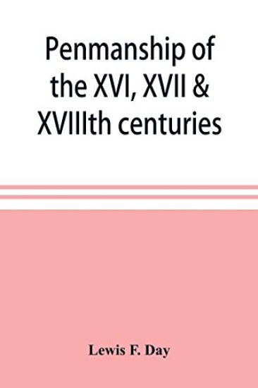 Penmanship of the XVI, XVII & XVIIIth centuries, a series of typical examples from English and foreign writing books