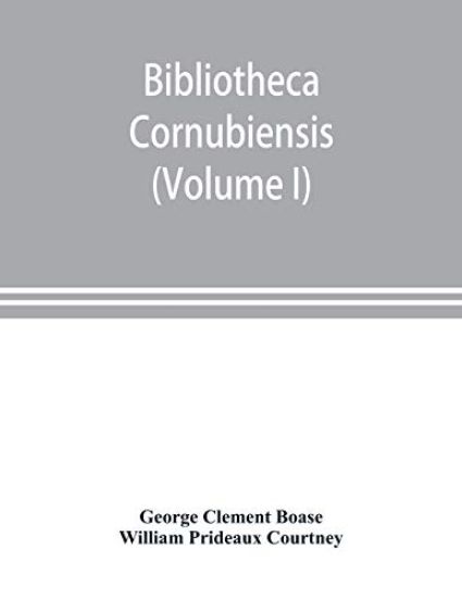 Bibliotheca cornubiensis. A catalogue of the writings, both manuscript and printed, of Cornishmen, and of works relating to the county of Cornwall, with biographical memoranda and copious literary references (Volume I) A-O