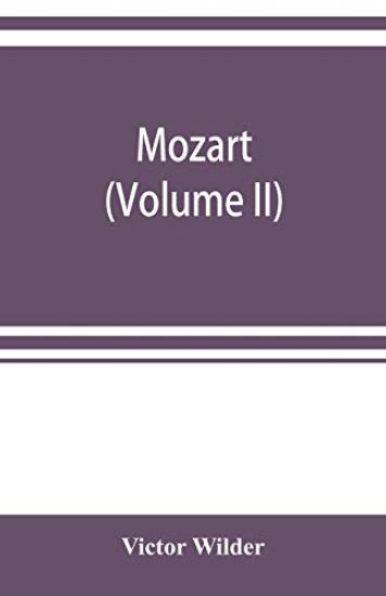 Mozart; the story of his life as man and artist according to authentic documents & other sources (Volume II)