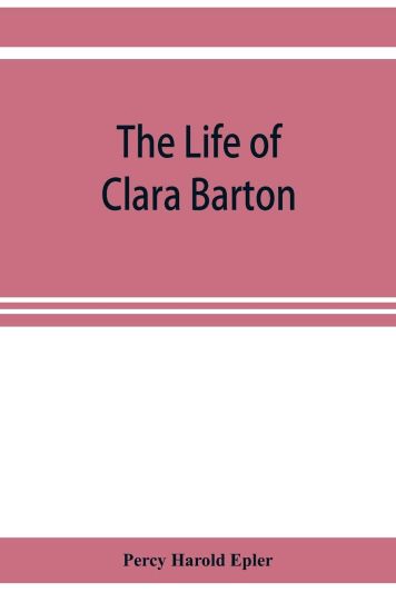 The life of Clara Barton